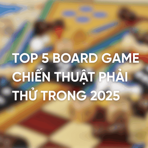 TOP 5 BOARD GAME CHIẾN THUẬT NÂNG TẦM TRẢI NGHIỆM