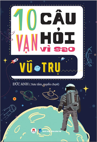 10 Vạn Câu Hỏi Vì Sao? - Vũ Trụ (Tái Bản 2023)