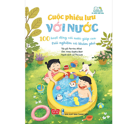 Cuộc Phiêu Lưu Với Nước - 100 Hoạt Động Với Nước Giúp Con Trải Nghiệm Và Khám Phá
