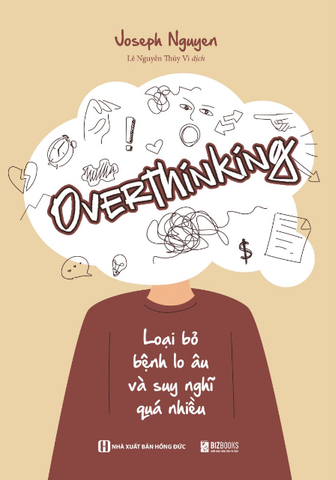 Overthinking: Loại Bỏ Bệnh Lo Âu Và Suy Nghĩ Quá Nhiều - Joseph Nguyen