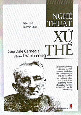 Nghệ Thuật Xử Thế - Cùng Dale Carnegie Tiến Tới Thành Công - Trầm Linh, Tuệ Văn