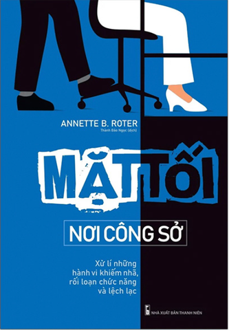Mặt Tối Nơi Công Sở - Xử Lí Những Hành Vi Khiếm Nhã, Rối Loạn Chức Năng Và Lệch Lạc