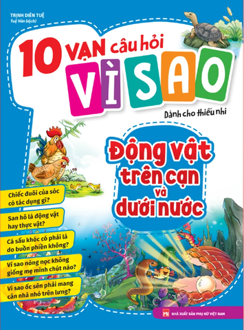 10 Vạn Câu Hỏi Vì Sao - Động Vật Trên Cạn Và Dưới Nước