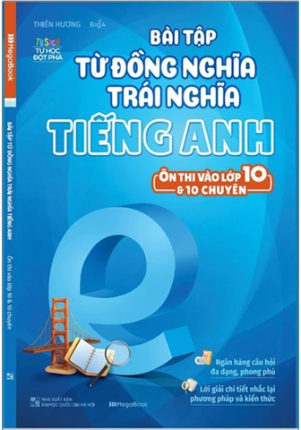 Bài Tập Từ Đồng Nghĩa, Trái Nghĩa Tiếng Anh (Ôn Thi Vào Lớp 10 Và 10 Chuyên)