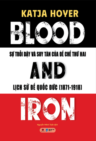 Blood And Iron - Sự Trỗi Dậy Và Suy Tàn Của Đế Chế Thứ 2 - Lịch Sử Đế Quốc Đức
