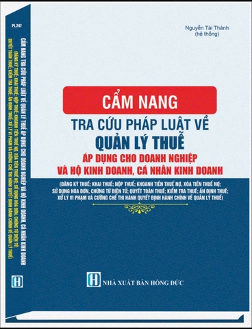 Cẩm nang tra cứu pháp luật về quản lý thuế áp dụng trong doanh nghiệp và hộ kinh doanh(đăng ký thuế,khai thuế,nộp thuế,khoanh tiền thuế nợ,xóa tiền thuế nợ,sử dụng hóa đơn,chứng từ điện tử,quyết toán thuế,kiểm tra thuế,ấn định thuế,xử lý vi phạm và cưỡng chế thi hành quyết định hành chính về quản lý thuế)