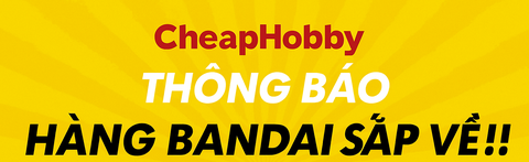 🎉 THÔNG BÁO HÀNG BANDAI SẮP VỀ CHEAPHOBBY! 06/2025🎉