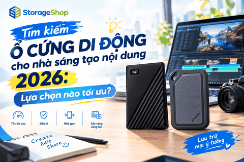 Tìm kiếm ổ cứng di động cho nhà sáng tạo nội dung 2026: Lựa chọn nào tối ưu?