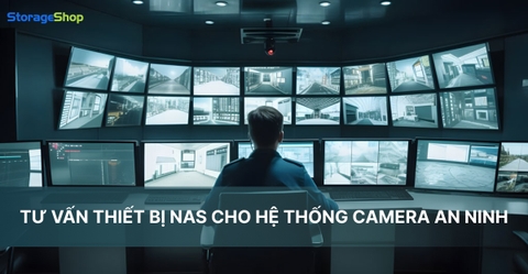 Thiết bị NAS cho hệ thống camera an ninh - Giải pháp lưu trữ thông minh và mở rộng linh hoạt