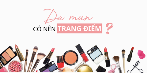 Da mụn có nên trang điểm? Hướng dẫn chi tiết cách chăm sóc và trang điểm an toàn cho da mụn