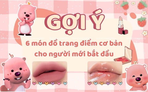 Gợi ý 6 món đồ trang điểm cơ bản cho người mới bắt đầu