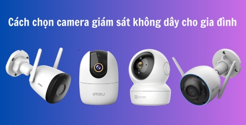Cách chọn camera giám sát WIFI cho gia đình?