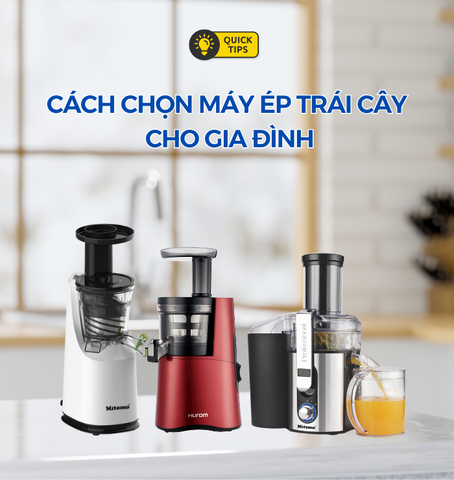 HƯỚNG DẪN CÁCH CHỌN MUA MÁY ÉP TRÁI CÂY CHẤT LƯỢNG CHO GIA ĐÌNH