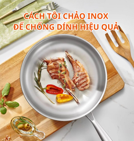 CÁCH TÔI CHẢO INOX ĐỂ CHỐNG DÍNH HIỆU QUẢ NGAY TẠI NHÀ