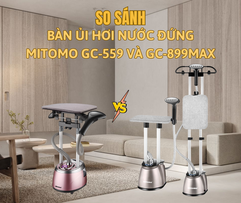 SO SÁNH BÀN ỦI HƠI NƯỚC MITOMO GC-559 VÀ GC-899MAX CHI TIẾT NHẤT
