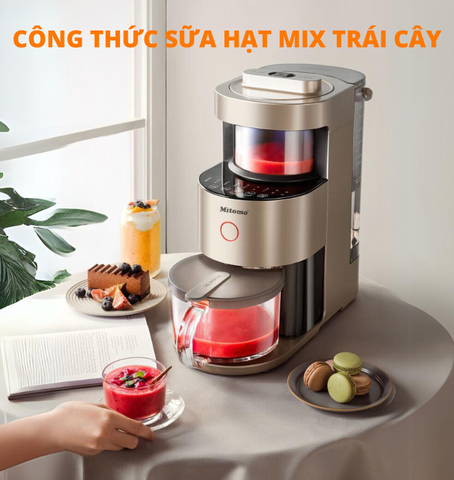 TOP 5 CÔNG THỨC SỮA HẠT MIX TRÁI CÂY THƠM NGON VỚI MÁY SỮA HẠT MITOMO MSH-986MAX