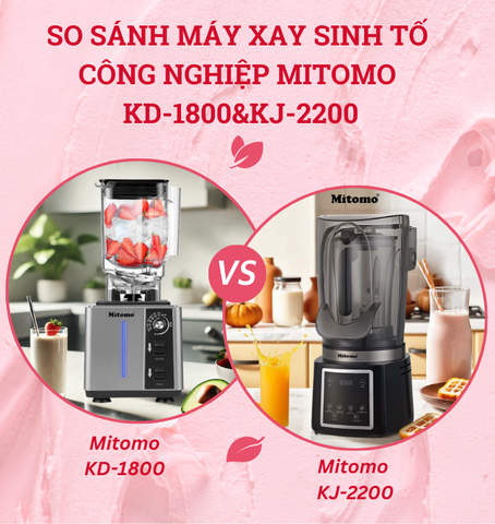 SO SÁNH MÁY XAY SINH TỐ CÔNG NGHIỆP MITOMO KD-1800 VÀ MITOMO KJ-2200? NÊN MUA LOẠI NÀO?