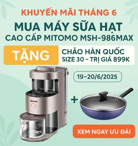 ƯU ĐÃI CỰC ĐỈNH THÁNG 6: MUA MÁY SỮA HẠT MITOMO MSH-986MAX – NHẬN NGAY CHẢO HÀN QUỐC CAO CẤP TRỊ GIÁ 899K!