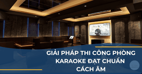 GIẢI PHÁP THI CÔNG PHÒNG KARAOKE GIA ĐÌNH ĐẠT CHUẨN CÁCH ÂM