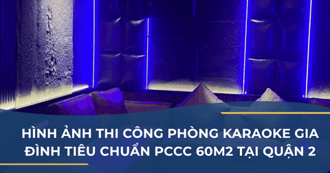 HÌNH ẢNH THI CÔNG PHÒNG KARAOKE GIA ĐÌNH TIÊU CHUẨN PCCC 60M2 TẠI QUẬN 2