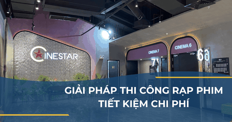 GIẢI PHÁP THI CÔNG RẠP PHIM TIẾT KIỆM CHI PHÍ