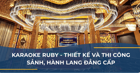 KARAOKE RUBY - THIẾT KẾ VÀ THI CÔNG SẢNH, HÀNH LANG ĐẲNG CẤP