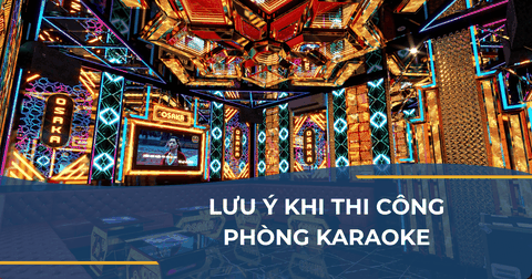 LƯU Ý KHI THI CÔNG PHÒNG KARAOKE