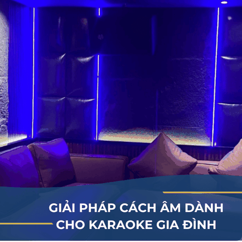GIẢI PHÁP CÁCH ÂM PHÒNG KARAOKE GIA ĐÌNH