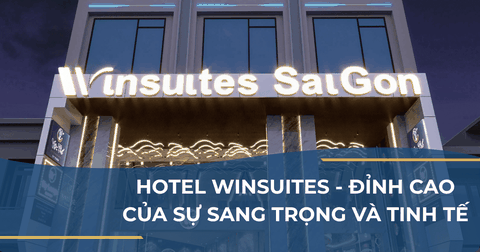 HOTEL WINSUITES - ĐỈNH CAO CỦA SỰ SANG TRỌNG VÀ TINH TẾ