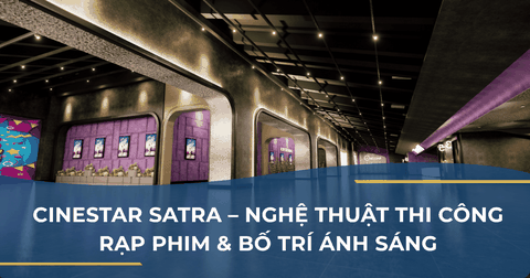 CINESTAR SATRA - NGHỆ THUẬT THI CÔNG RẠP PHIM & BỐ TRÍ ÁNH SÁNG