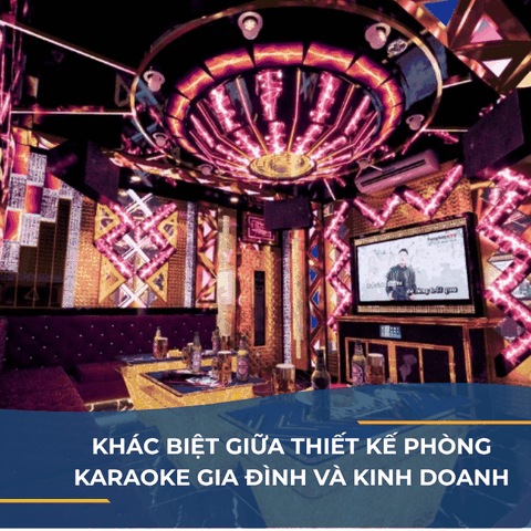 KHÁC BIỆT GIỮA THIẾT KẾ PHÒNG KARAOKE GIA ĐÌNH VÀ KINH DOANH