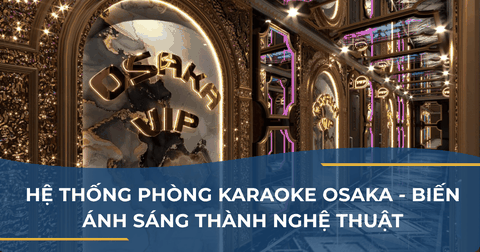 THI CÔNG HỆ THỐNG PHÒNG KARAOKE OSAKA - BIẾN ÁNH SÁNG THÀNH NGHỆ THUẬT