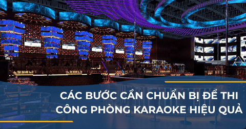 CÁC BƯỚC CẦN CHUẨN BỊ ĐỂ THI CÔNG PHÒNG KARAOKE HIỆU QUẢ
