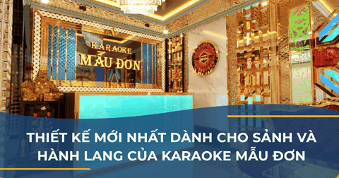 THIẾT KẾ MỚI NHẤT DÀNH CHO SẢNH VÀ HÀNH LANG CỦA KARAOKE MẪU ĐƠN