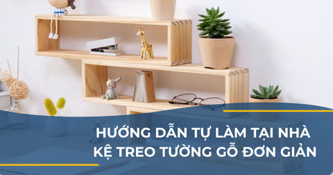 HƯỚNG DẪN TỰ LÀM TẠI NHÀ - KỆ TREO TƯỜNG GỖ ĐƠN GIẢN