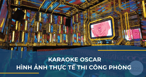 HÌNH ẢNH THỰC TẾ THI CÔNG PHÒNG KARAOKE OSCAR