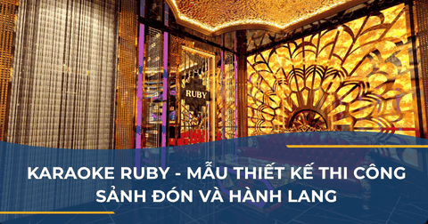 KARAOKE RUBY - MẪU THIẾT KẾ THI CÔNG SẢNH ĐÓN VÀ HÀNH LANG