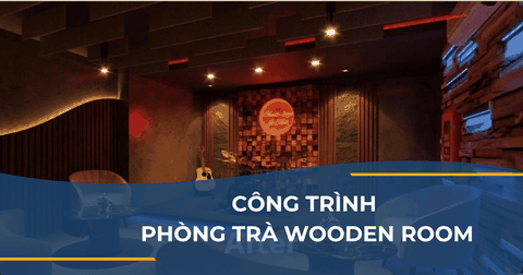 CÔNG TRÌNH PHÒNG TRÀ WOODEN ROOM