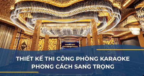 THIẾT KẾ THI CÔNG PHÒNG KARAOKE PHONG CÁCH SANG TRỌNG