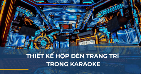 THIẾT KẾ HỘP ĐÈN TRANG TRÍ TRONG KARAOKE