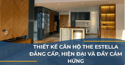 THIẾT KẾ CĂN HỘ THE ESTELLA: ĐẲNG CẤP, HIỆN ĐẠI VÀ ĐẦY CẢM HỨNG