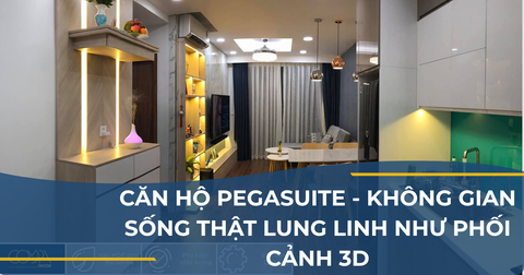 CĂN HỘ PEGASUITE - KHÔNG GIAN SỐNG THẬT LUNG LINH NHƯ PHỐI CẢNH 3D