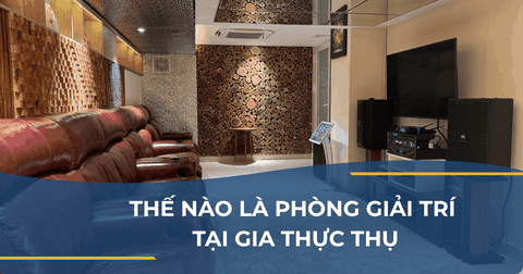 THẾ NÀO LÀ PHÒNG GIẢI TRÍ TẠI GIA THỰC THỤ