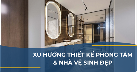 XU HƯỚNG THIẾT KẾ PHÒNG TẮM & NHÀ VỆ SINH ĐẸP 2025