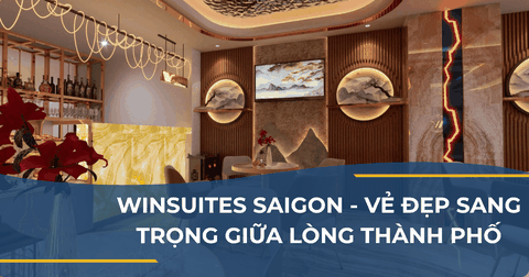 WINSUITES SAIGON - VẺ ĐẸP SANG TRỌNG GIỮA LÒNG THÀNH PHỐ