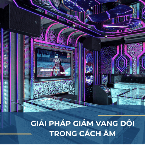 GIẢM VANG DỘI TRONG PHÒNG KARAOKE: GIẢI PHÁP XỬ LÝ ÂM THANH HIỆU QUẢ