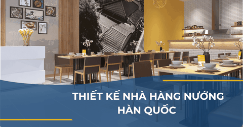 THIẾT KẾ NHÀ HÀNG NƯỚNG HÀN QUỐC - SỰ KẾT HỢP GIỮA ẨM THỰC VÀ KHÔNG GIAN