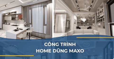 CÔNG TRÌNH HOME DŨNG MAXO