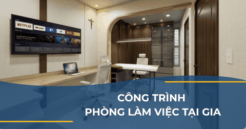 CÔNG TRÌNH PHÒNG LÀM VIỆC TẠI GIA