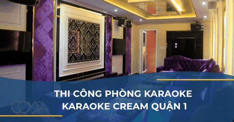 THI CÔNG PHÒNG KARAOKE - KARAOKE CREAM QUẬN 1